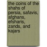 The Coins Of The Shahs Of Persia, Safavis, Afghans, Efsharis, Zands, And Kajars by Reginald Stuart Poole