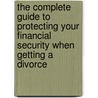 The Complete Guide To Protecting Your Financial Security When Getting A Divorce door Alan Feigenbaum
