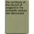 The Continuity Of The Church Of England In The Sixteenth Century Two Discourses