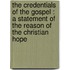 The Credentials Of The Gospel : A Statement Of The Reason Of The Christian Hope