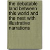 The Debatable Land Between This World And The Next With Illustrative Narrations door Robert Dale Owen