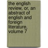 The English Review, Or, An Abstract Of English And Foreign Literature, Volume 7 by Unknown