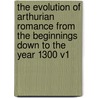 The Evolution Of Arthurian Romance From The Beginnings Down To The Year 1300 V1 door James Douglas Bruce