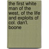 The First White Man Of The West, Of The Life And Exploits Of Col. Dan'l. Boone door Onbekend