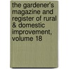 The Gardener's Magazine And Register Of Rural & Domestic Improvement, Volume 18 door Onbekend