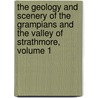 The Geology And Scenery Of The Grampians And The Valley Of Strathmore, Volume 1 door Peter Macnair