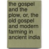 The Gospel And The Plow, Or, The Old Gospel And Modern Farming In Ancient India door Sam Higginbottom