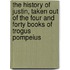 The History Of Justin, Taken Out Of The Four And Forty Books Of Trogus Pompeius