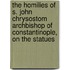 The Homilies Of S. John Chrysostom Archbishop Of Constantinople, On The Statues