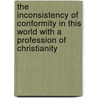 The Inconsistency Of Conformity In This World With A Profession Of Christianity door Thomas Tregenna Biddulph