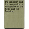 The Indicator, And The Companion; A Miscellany For The Fields And The Fire-Side by Thornton Leigh Hunt