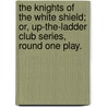 The Knights Of The White Shield; Or, Up-The-Ladder Club Series, Round One Play. by Edward A. Rand