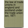 The Law Of Trade Unions In England And Scotland Under The Trade Union Act, 1871 by William Guthrie