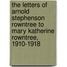 The Letters Of Arnold Stephenson Rowntree To Mary Katherine Rowntree, 1910-1918 door Arnold Stephenson Rowntree