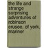 The Life and Strange Surprising Adventures of Robinson Crusoe, of York, Mariner