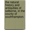 The Natural History And Antiquities Of Selborne, In The County Of Southhampton. door White Gilbert