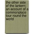 The Other Side Of The Lantern; An Account Of A Commonplace Tour Round The World