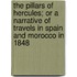 The Pillars Of Hercules; Or A Narrative Of Travels In Spain And Morocco In 1848