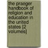 The Praeger Handbook of Religion and Education in the United States [2 Volumes]