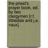 The Priest's Prayer Book, Ed. By Two Clergymen [R.F. Littledale And J.E. Vaux]. door Priest
