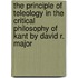 The Principle Of Teleology In The Critical Philosophy Of Kant By David R. Major