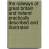 The Railways Of Great Britain And Ireland Practically Described And Illustrated door Francis Whishaw