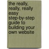 The Really, Really, Really Easy Step-By-Step Guide to Building Your Own Website by Gavin Hoole