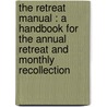 The Retreat Manual : A Handbook For The Annual Retreat And Monthly Recollection door Cecilia