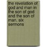The Revelation Of God And Man In The Son Of God And The Son Of Man, Six Sermons