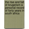 The Rise And Fall Of Krugerism A Personal Record Of Forty Years In South Africa door Anonymous Anonymous