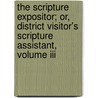The Scripture Expositor; Or, District Visitor's Scripture Assistant, Volume Iii door Charles Holland