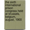 The Sixth International Prison Congress Held At Brussels, Belgium, August, 1900 door Samuel June Barrows