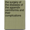 The Surgery Of The Diseases Of The Appendix Vermiformis And Their Complications by William Henry Battle