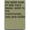 The Tablet Book of Lady Mary Keyes, Sister to the Misfortunate Lady Jane Dudlie door Flora Francis Wylde