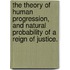 The Theory Of Human Progression, And Natural Probability Of A Reign Of Justice.