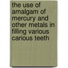 The Use Of Amalgam Of Mercury And Other Metals In Filling Various Carious Teeth by Bowker H. M