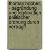Thomas Hobbes - Begründung und Legitimation politischer Ordnung durch Vertrag? by Johannes Richter