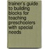 Trainer's Guide To Building Blocks For Teaching Preschoolers With Special Needs