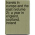 Travels In Europe And The East (Volume 2); A Year In England, Scotland, Ireland