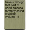 Travels Through That Part Of North America Formerly Called Louisiana (Volume 1) door Bossu