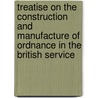 Treatise On The Construction And Manufacture Of Ordnance In The British Service door Office Great Britain.