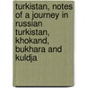 Turkistan, Notes Of A Journey In Russian Turkistan, Khokand, Bukhara And Kuldja by Eugene Schuyler