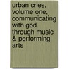 Urban Cries, Volume One, Communicating with God Through Music & Performing Arts by Paul Simons