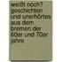 Weißt noch? Geschichten und Unerhörtes aus dem Bremen der 60er und 70er Jahre