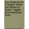 You Know You're a Herper* When You Dream in Green * Reptile and Amphibian Lover by Unknown