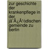 Zur Geschichte Der Krankenpflege In Der Jã¯Â¿Â½Dischen Gemeinde Zu Berlin door Jdische Gemeinde Zu Berlin