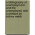 A Bibliography Of Unemployment And The Unemployed; With A Preface By Sidney Webb