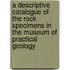 A Descriptive Catalogue Of The Rock Specimens In The Museum Of Practical Geology