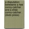 A Disputation Betweene A Hee Conny-Catcher And A Shee Conny-Catcher (Dodo Press) door Robert Greene