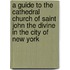 A Guide To The Cathedral Church Of Saint John The Divine In The City Of New York